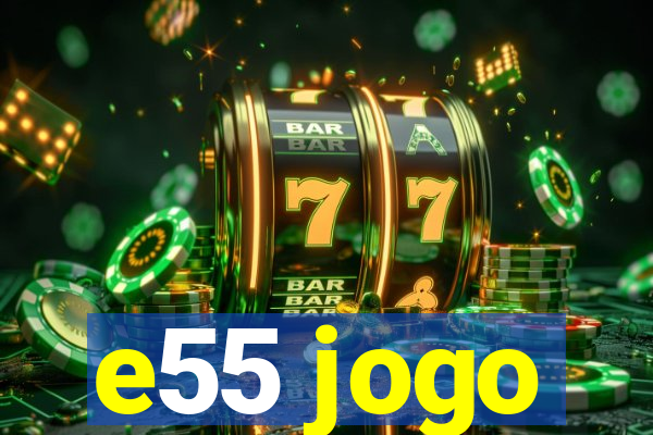 e55 jogo